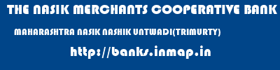 THE NASIK MERCHANTS COOPERATIVE BANK LIMITED  MAHARASHTRA NASIK NASHIK UNTWADI(TRIMURTY)  banks information 